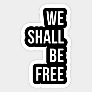 We Shall Be Free Sticker